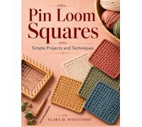 Pin Loom Squares: Simple Projects and Techniques