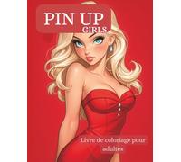 PIN-UP Girls - Livre de coloriage pour adultes: 55 illustrations élégantes et sensuelles de pin-up à colorier - pour se détendre, stimuler la créativité et retrouver l’ambiance rétro