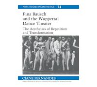Pina Bausch and the Wuppertal Dance Theater: The Aesthetics of Repetition and Transformation: 34 (New Studies in Aesthetics)