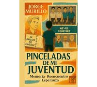 Pinceladas de mi Juventud: Memoria, reencuentro y esperanza: una travesía emocional desde la juventud hacia la madurez, entre realidad y fantasía (La Comedia de la Vida)