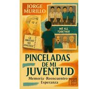 Pinceladas de mi Juventud: Memoria, reencuentro y esperanza: una travesía emocional desde la juventud hacia la madurez, entre realidad y fantasía (La Comedia de la Vida)