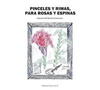 PINCELES Y RIMAS PARA ROSAS Y ESPINAS | Antonio Del Barrio Estremera