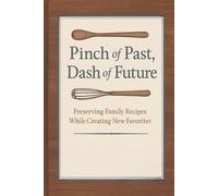 Pinch of Past, Dash of Future: Preserving Family Recipes While Creating New Favorites | Recipe book | 6x9 size