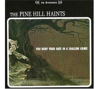 Pine Hill Haints - Bury Your Hate in a Shallow Gr