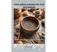 PINE NEEDLE BASKETRY FOR BEGINNERS: Complete Step-by-Step Guide to Coiling, Shaping, and Designing Natural Baskets