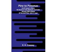 Pine To Potomac: Life Of James G. Blaine: His Boyhood, Youth, Manhood, And Public Services; With A Sketch Of The Life Of Gen. John A. Logan