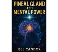 PINEAL GLAND AND MENTAL POWER: How to Empower Your Mind and Cosmic Connection in Less than 30 DAYS! (Decalcify YOUR Pineal Gland NOW ¡!)
