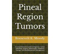 Pineal Region Tumors: A Comprehensive Guide to Diagnosis, Tumor Pathology, Surgery, Radiosurgery, Radiation Therapy, and Multidisciplinary Management