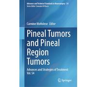 Pineal Tumors and Pineal Region Tumors: Advances and Strategies of Treatment Vol. 54 (Advances and Technical Standards in Neurosurgery, 54)