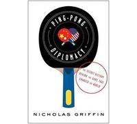 Ping-Pong Diplomacy: The Secret History Behind the Game That Changed the World