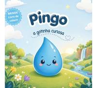 Pingo, a gotinha curiosa: Livro ilustrado educativo sobre o ciclo da água, natureza e aprendizagem precoce para crianças pequenas, idades de 0 a 5 anos