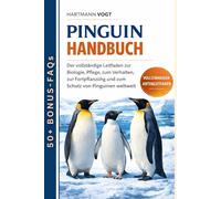 PINGUIN-HANDBUCH: Der vollständige Leitfaden zur Biologie, Pflege, zum Verhalten, zur Fortpflanzung und zum Schutz von Pinguinen weltweit