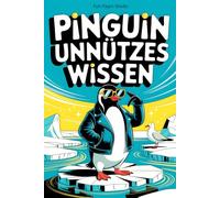 Pinguin - unnützes Wissen: 377 lustige Fakten über das coolste Tier der Welt
