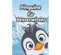 Pinguine für Besserwisser: Spannende und faszinierende Fakten über diese Vögel für Kinder