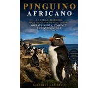 PINGUINO AFRICANO: La vita ai margini dell'oceano meridionale: sopravvivenza, colonie e conservazione