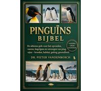 Pinguïns Bijbel: De ultieme gids voor het opvoeden, voeren, begrijpen en verzorgen van pinguïns - broeden, habitat, gedrag, gezondheid en meer