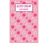 Pink Blood Sugar Log Book: Floral Weekly Diabetes Diary. Daily Glucose Tracker with Flexible Date Entry to Avoid Wasted Pages. For Women Managing Type 1 and Type 2 Diabetes