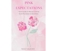 Pink Expectations: Your Guide to Breast Cancer From Diagnosis to Recovery
