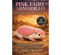 PINK FAIRY ARMADILLO: The Tiny Wonder of the Desert: Discover the secret life, incredible adaptations, and magical world of the pink fairy armadillo, the tiny desert wonder rarely seen by humans
