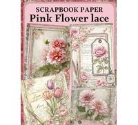 Pink Flower Lace Scrapbook Paper: High Quality Illustrations Of Plants, For Ephemera, Mixed Media, and More.
