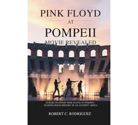Pink Floyd at Pompeii: movie Revealed: Echoes in Stone: Pink Floyd at Pompeii - Shaping Rock History in an Ancient Arena.