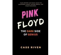 Pink Floyd: The Dark Side of Genius (Echoes of Influence That Ripple Through Time)