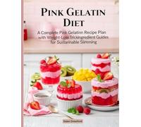 Pink Gelatin Diet: A Complete Pink Gelatin Recipe Plan with Weight-Loss Tricks and Ingredient Guides for Sustainable Slimming