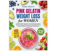 Pink Gelatin Weight Loss for Women: A Natural Gelatin-Based Fat Loss and Wellness Guide for Women Featuring 100 Recipes and a 30-Day Meal Plan for Energy, Confidence, and Full Body Transformation