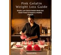 Pink Gelatin Weight Loss Guide: Simple, Low-Calorie Gelatin Meals and Sweet Treats to Support a Healthy Lifestyle (Pink Jello diet)