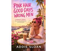 PINK HAIR. GOOD DAYS. WRONG MEN: A Romantic Comedy About Sunshine and Bad Decisions (The Dating Series)