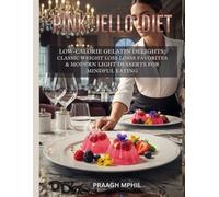 Pink Jello Diet: Low-Calorie Gelatin Delights Classic Weight Loss Favorites and Modern Light Desserts for Mindful Eating