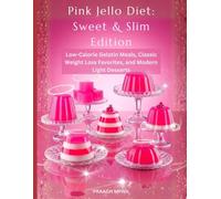 Pink Jello Diet: Sweet & Slim Edition: Low-Calorie Gelatin Meals, Classic Weight Loss Favorites, and Modern Light Desserts