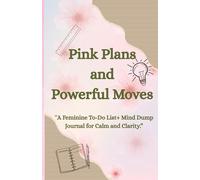 Pink Plans and Power Moves : A Feminine Daily Planner and Journal for Calm and Clarity: Undated pages for self reflection, wellness tracking, gratitude, doodles and mind dump journaling