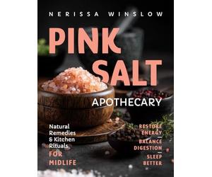 Pink Salt Apothecary: Natural Remedies and Kitchen Rituals to Restore Energy, Balance Digestion and Sleep Better in Midlife