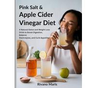 Pink Salt & Apple Cider Vinegar Diet: A Natural Detox and Weight Loss Drink to Boost Digestion, Balance Electrolytes, and Curb Appetite