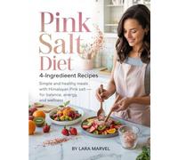 Pink Salt Diet: 4-Ingredient Recipes: Simple and Healthy Meals with Himalayan Pink Salt - for Balance, Energy, and Wellness