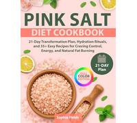 Pink Salt Diet Cookbook: 21-Day Transformation Plan, Hydration Rituals, and 35+ Easy Recipes for Craving Control, Energy, and Natural Fat Burning