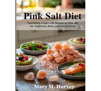 PINK SALT DIET: Nourishing Recipes with Himalayan Pink Salt for Weight Loss, Detox, and Vibrant Living.