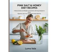 Pink Salt & Honey Diet Recipes: A Natural Detox and Weight Loss Solution with Easy Recipes to Boost Digestion, Burn Fat, and Support Daily Wellness