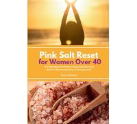 Pink Salt Reset for Women Over 40: A 21-Day Beginner's Guide to Supporting Hormonal Balance, Reducing Bloating, and Energy Levels
