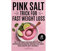 Pink Salt Trick for Fast Weight Loss: The 21-Day Simple and quick Recipe Plan to supercharge Metabolism, Burn Belly Fat Faster & crush Cravings 100%Naturally (40 Pink Salt Recipes)