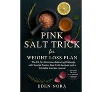 Pink Salt Trick for Weight Loss Plan: The 28-Day Hormone-Balancing Challenge with Sunrise Tonics, Real-Food Recipes, and a Printable Success Journal (Medicinal Plants and Herbs)