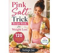 Pink Salt Trick Recipe Book for Weight Loss: 120 Simple Recipes to Boost Metabolism, Curb Cravings, and Burn Fat Naturally