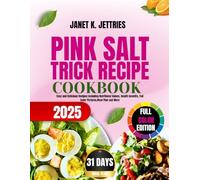 Pink Salt Trick Recipe Cookbook: Easy and Delicious Recipes Including Nutritional Values, Health benefits, Full Color Pictures, 31-Day Meal Plan and More