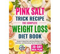 Pink Salt Trick Recipe The Complete Weight Loss Diet Book: Simple 4-Week Plan with Easy Recipes, Daily Exercises, and Motivating Tips for Lasting Health