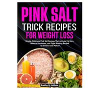 Pink Salt Trick Recipes for Weight Loss: Simple, Delicious Pink Salt Recipes That Activate Fat Burn, Balance Hormones, and Fight Bloating Backed by Science and Nature