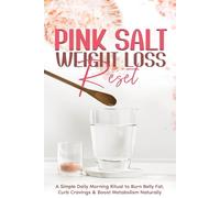 Pink Salt Weight Loss Reset: A Simple Daily Morning Ritual to Burn Belly Fat, Curb Cravings & Boost Metabolism Naturally