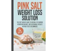 Pink Salt Weight Loss Solution: The Fact-Backed Guide to Natural Fat Burning, Hydration Balance, and Sustainable Results, Without Diets, Gimmicks, or ... Claims (Everyday Wellness Solutions Series)