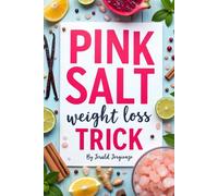 Pink Salt Weight Loss Trick: 30-Day Pink Salt Ritual to Burn Fat, Curb Cravings, and Boost Energy - With 30 Easy Recipes to Help You Slim Down Naturally