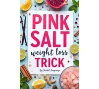 Pink Salt Weight Loss Trick: 30-Day Pink Salt Ritual to Burn Fat, Curb Cravings, and Boost Energy - With 30 Easy Recipes to Help You Slim Down Naturally